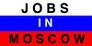 Jobs in Moscow / Работа в Москве (Job - Russia - Россия - Москва)